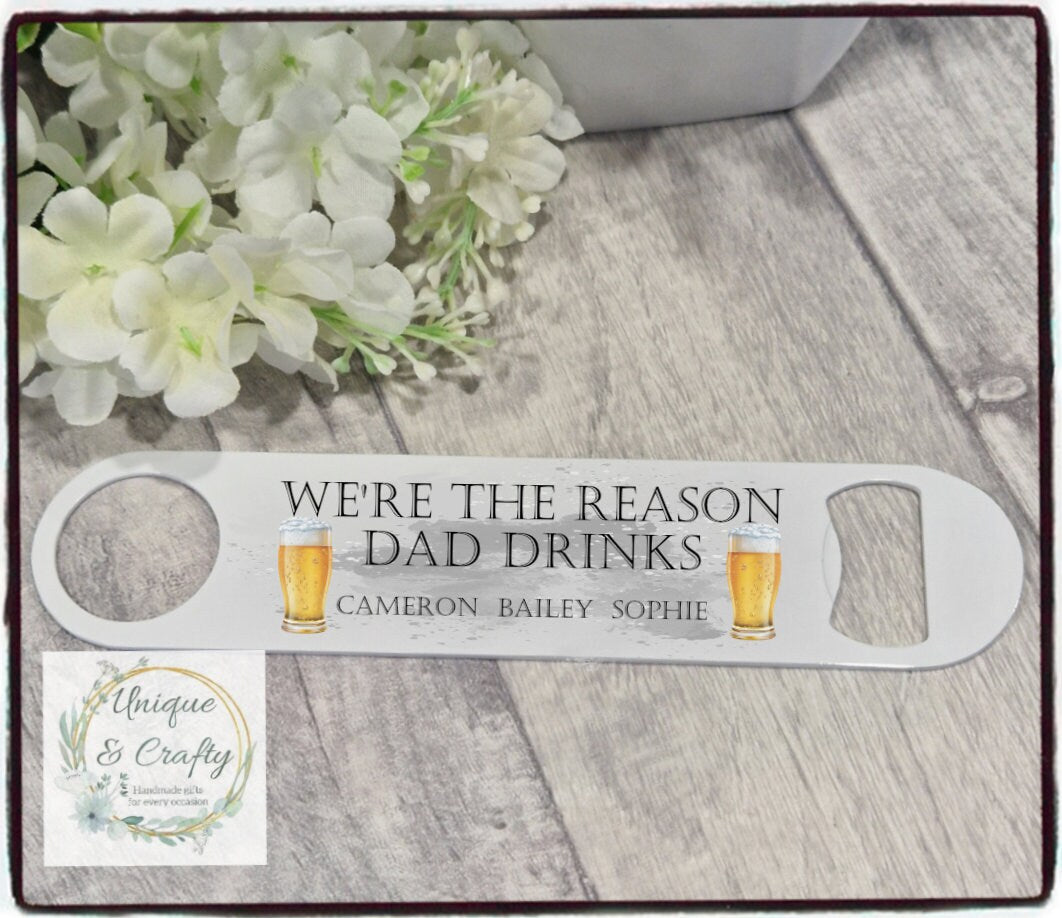 Dad's Bottle Opener. We're the reason Dad drinks.